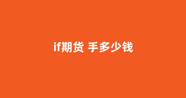 if期货 一手多少钱(if股指期货一手多少钱)_https://www.fzdzcxj.com_北交所_第1张